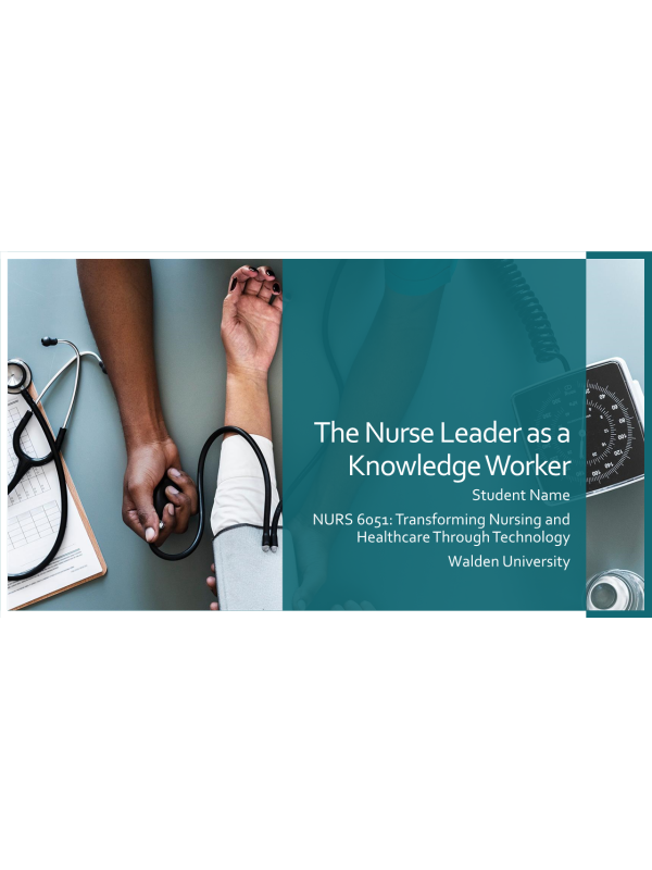 NURS 6051 Module 1 Assignment; The Nurse Leaderas a Knowledge Worker (8 Slides Presentation): Year 2020