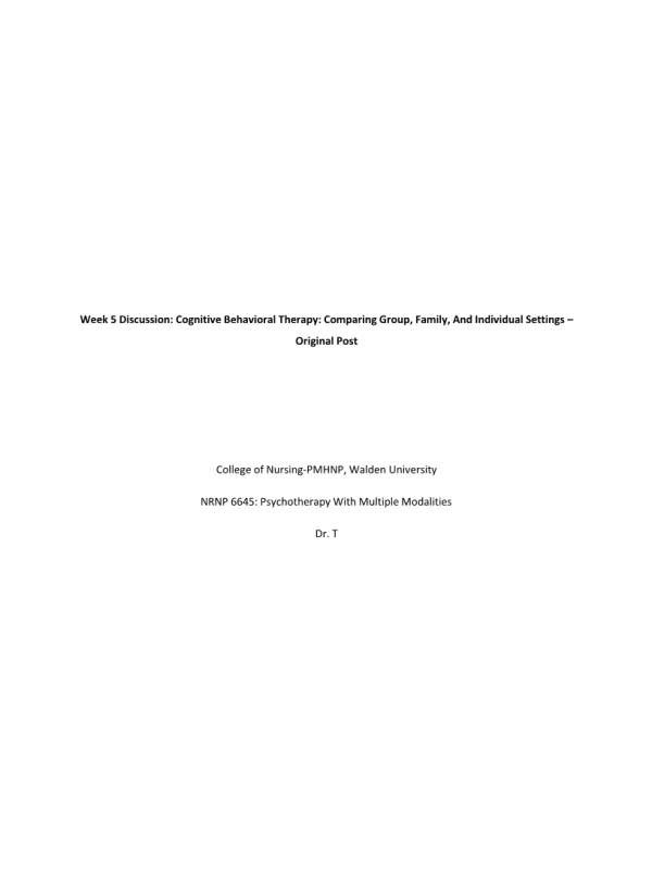 NRNP 6645 Week 5 Discussion; Cognitive Behavioral Therapy; Comparing Group, Family, and Individual Settings -Original Post and Responses